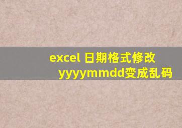 excel 日期格式修改yyyymmdd变成乱码